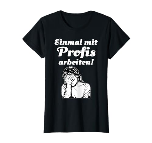 Einmal mit Profis arbeiten Frauen Humor Facepalm T-Shirt von Erzieherin Friseurin Krankenschwester Verkäuferin