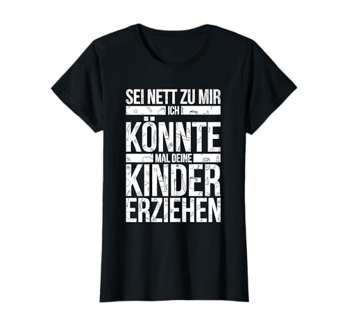 Sei nett zu mir, ich könnte mal deine Kinder erziehen T-Shirt von Erzieherin Kita Spruch