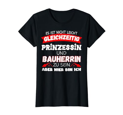 Bauherrinnen Frauen Geschenk Bauherrin Richtfest T-Shirt von Es ist nicht leicht gleichzeitig Prinzessin