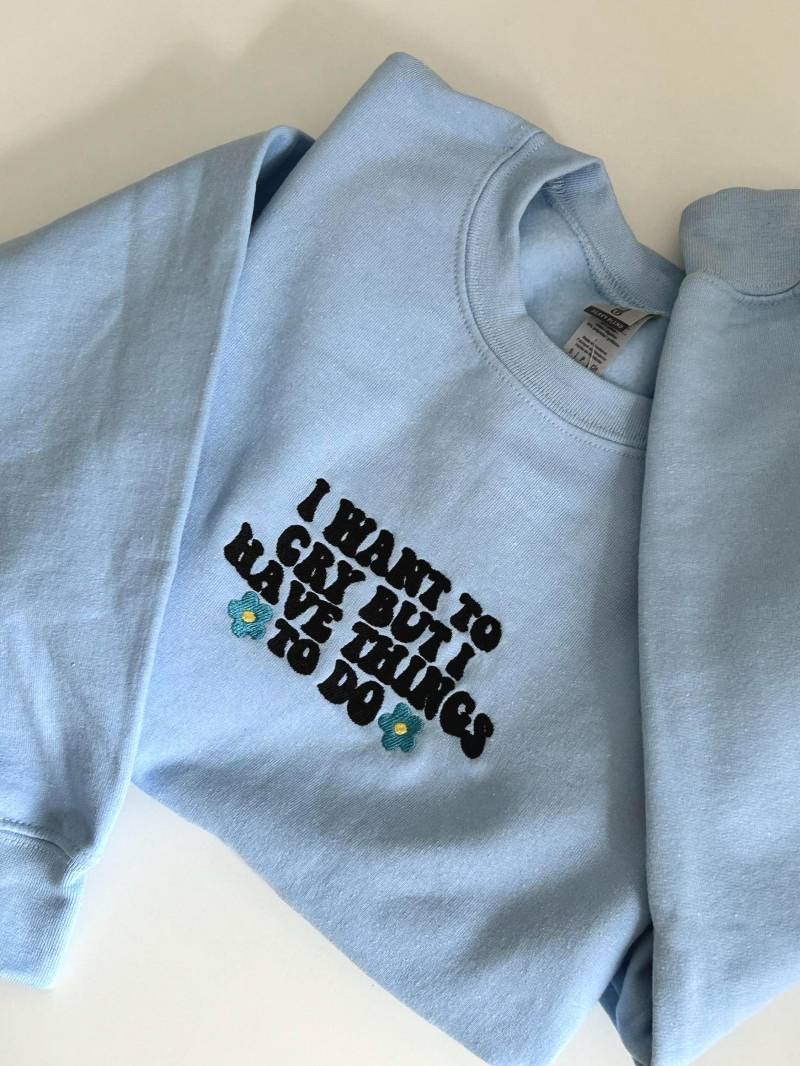 I Want To Cry But Have Things Do - Mood Crewneck Sweater Embroidery Handmade Gift Custom von Euphoriclabofficial