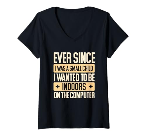 Damen Gamer Ever Since I was A Small Child I Wanted to Be Indoor T-Shirt mit V-Ausschnitt Damen Gamer Ever Since I was A Small Child I Wanted to Be Indoor T-Shirt mit V-Ausschnitt von Ever Since I Was A Small Child Funny Computer Gift