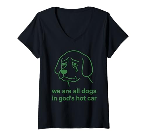 Damen We're All Dogs In God's Hot Car Sad Funny Meme T-Shirt mit V-Ausschnitt Damen We're All Dogs In God's Hot Car Sad Funny Meme T-Shirt mit V-Ausschnitt von Existential Dog Sad Relatable