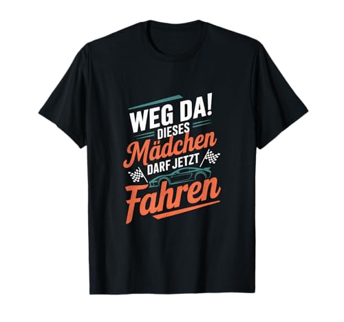 Weg da! Dieses Mädchen darf jetzt fahren T-Shirt Weg da! Dieses Mädchen darf jetzt fahren T-Shirt von Fahrprüfung, Führerschein bestanden