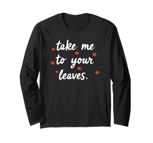 Take Me to Your Leaves Happy Fall Harvest Damen Herbst Langarmshirt Take Me to Your Leaves Happy Fall Harvest Damen Herbst Langarmshirt von Fall Harvest Festival Novelty Apparel