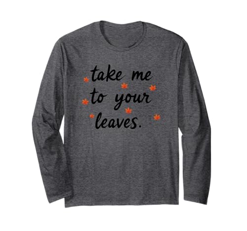 Take Me to Your Leaves Happy Fall Harvest Damen Herbst Langarmshirt Take Me to Your Leaves Happy Fall Harvest Damen Herbst Langarmshirt von Fall Harvest Festival Novelty Apparel