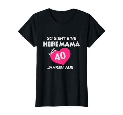 40 Geburtstag So sieht eine heiße Mama mit 40 Jahren aus T-Shirt 40 Geburtstag So sieht eine heiße Mama mit 40 Jahren aus T-Shirt von Famile Geschenk