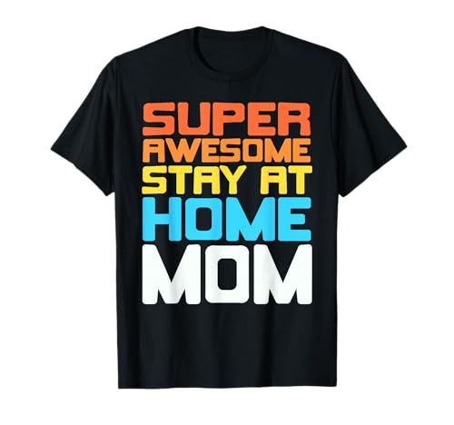 Super Tolle Zuhause Mama Stolz und Humor T-Shirt Super Tolle Zuhause Mama Stolz und Humor T-Shirt von Familienhumor und Liebe für Mütter
