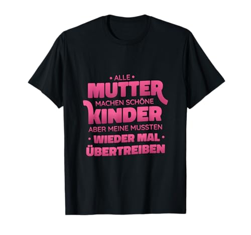 Alle Mütter machen schöne Kinder, aber meine übertreiben T-Shirt Alle Mütter machen schöne Kinder, aber meine übertreiben T-Shirt von FamilyFun DE