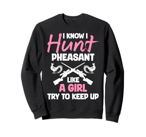 I Know I Hunt Pheasant Hunting Like A Girl Try To Keep Up Sweatshirt von Fasan Jagt Design Hühnervögel
