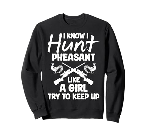 I Know I Hunt Pheasant Hunting Like A Girl Try To Keep Up Sweatshirt von Fasan Jagt Design Hühnervögel