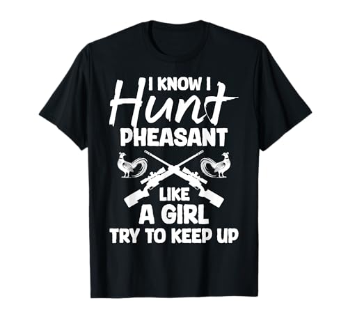 I Know I Hunt Pheasant Hunting Like A Girl Try To Keep Up T-Shirt von Fasan Jagt Design Hühnervögel