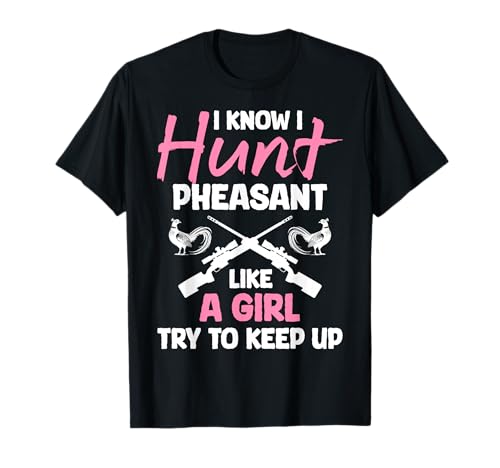 I Know I Hunt Pheasant Hunting Like A Girl Try To Keep Up T-Shirt von Fasan Jagt Design Hühnervögel