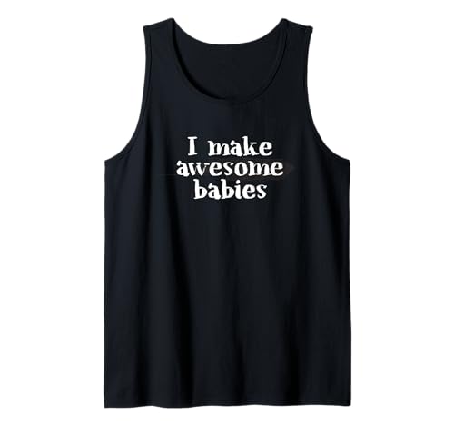 Ich Mache tolle Babys Lustig Tank Top Ich Mache tolle Babys Lustig Tank Top von Father's Day inc