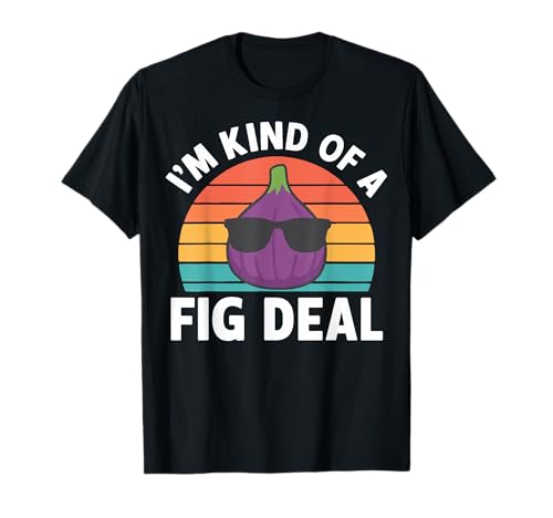 I'm Kind of A Fig Deal T-Shirt von Feige Wortspiel Feinschmecker Obst Vegan