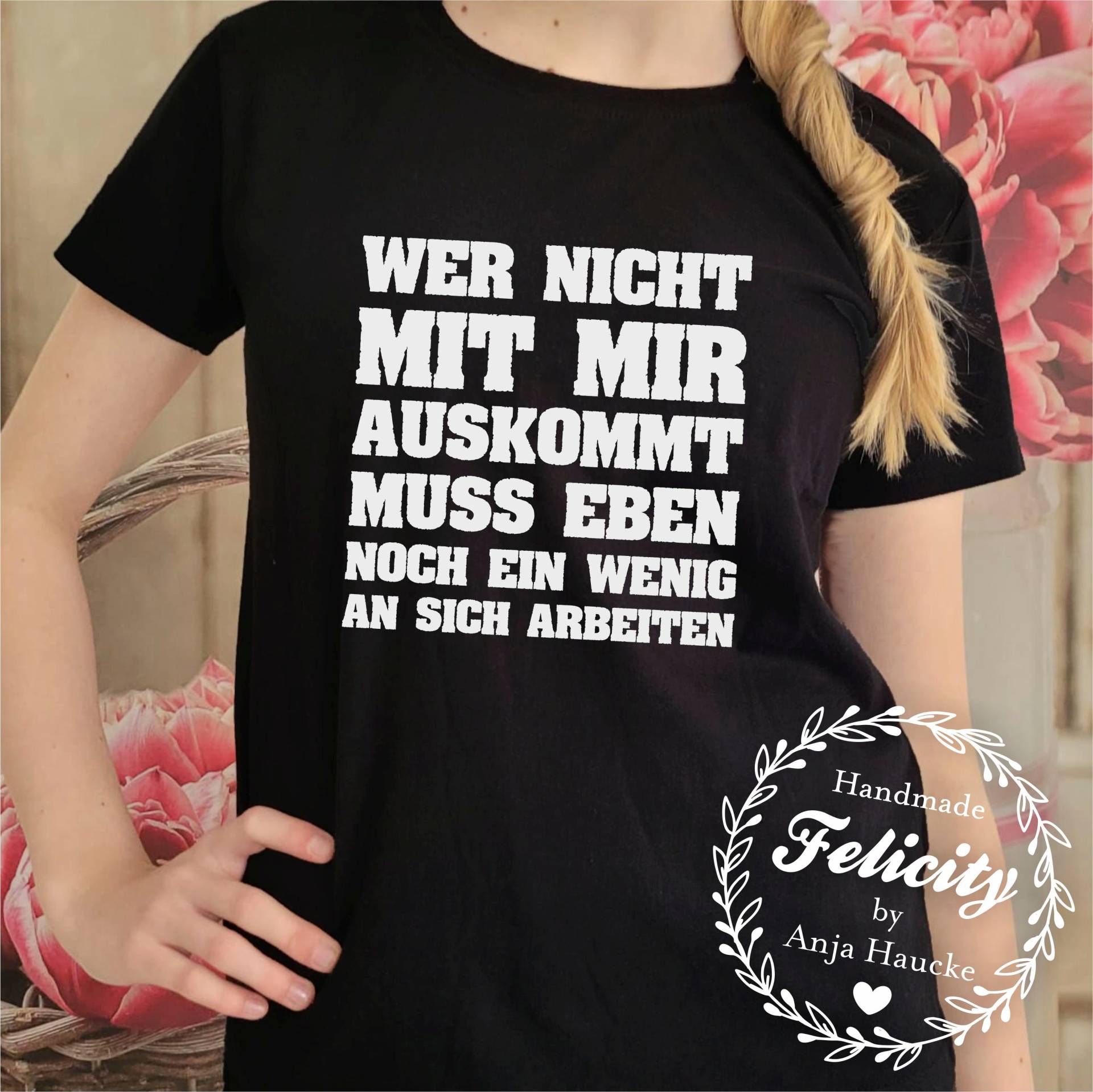 Wer Nicht Mit Mir Auskommt Muss Eben Noch An Sich Arbeiten, Unisex T-Shirt, Fun-Shirts, Sprüche, Damen Shirt von FelicityVonAnja