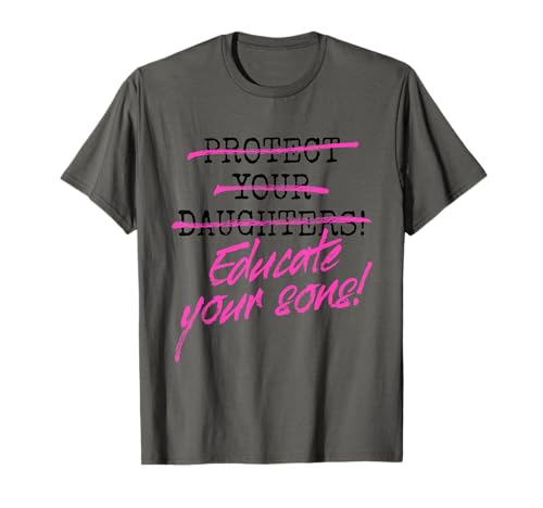 Protect Your Daughters Educate Your Sons Feministin Frauen T-Shirt Protect Your Daughters Educate Your Sons Feministin Frauen T-Shirt von Feminismus Zitate Für Emanzipation & Frauenpower