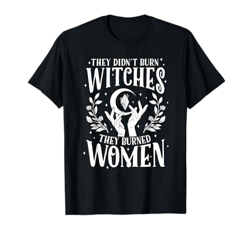 Sie haben keine Hexen verbrannt, sie haben Frauen verbrannt T-Shirt von Feminist Empowerment Women's Rights