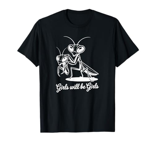 Girls Will Be Girls - Lustige Gottesanbeterin T-Shirt Girls Will Be Girls - Lustige Gottesanbeterin T-Shirt von Feminist Empowerment