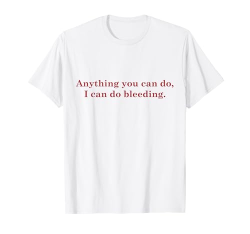 Anything You Can Do I Can Do Bleeding Feministe Frauen T-Shirt Anything You Can Do I Can Do Bleeding Feministe Frauen T-Shirt von Feminist Feminismus Kleidung Geschenkideen