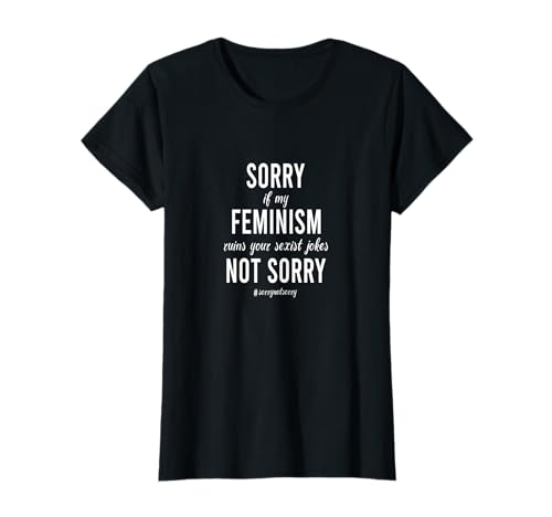 SORRY IF MY FEMINISM RUINS YOUR SEXIST JOKES Feminist Woman T-Shirt von Feminist Feministin Feminismus Girl Frauen Power