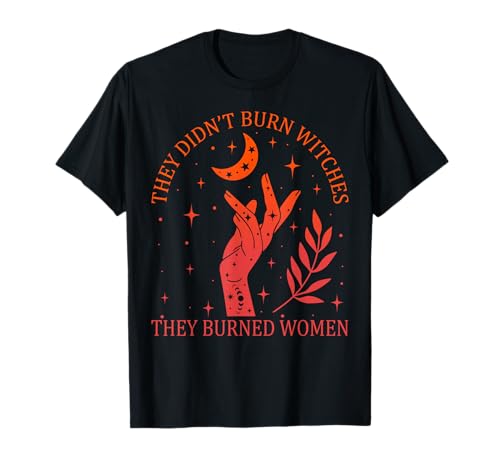 They Didn't Burn Witches They Burned Women Feminist Witchy T-Shirt They Didn't Burn Witches They Burned Women Feminist Witchy T-Shirt von Feminist Gift Idea