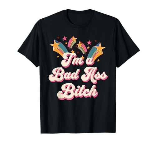 Bad Assed Women I'm a Bad Ass Bitch Retro Stars Badass T-Shirt von Feminist Girl Female Positive Bad Ass Rebel Women
