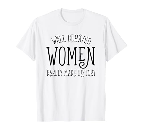 Well Behaved Women Rarely Make History süßes feministisches Zitat T-Shirt von Feminist Quotes Art and Women's Rights March Merch