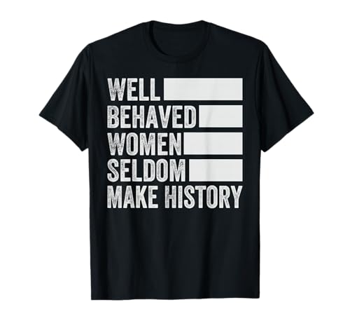 Well Behaved Women Seldom Make History - Feminism T-Shirt von Feminist Rights - Women Equality - Female Support