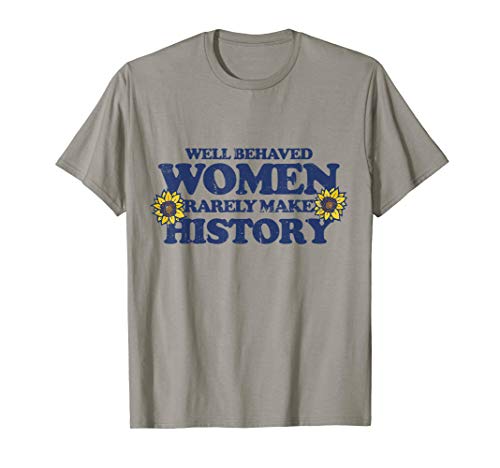 Well behaved women rarely make history T-Shirt Well behaved women rarely make history T-Shirt von Feminist Snugg