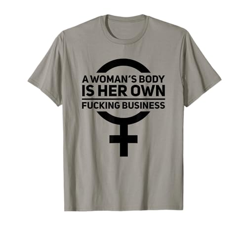 A Woman's Body Is Her Own Frauenrecht Feminismus Frauenpower T-Shirt von Feminist Women Empowerment Apparel