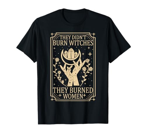 They Didn't Burn Witches They Burned Witchy Women Feminist T-Shirt They Didn't Burn Witches They Burned Witchy Women Feminist T-Shirt von Feminist Womens Day