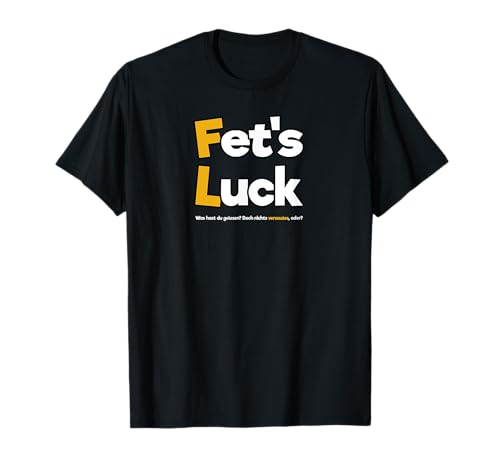 Fet’s Luck Shirt Lustiges freches Funshirt Für Damen Herren T-Shirt Fet’s Luck Shirt Lustiges freches Funshirt Für Damen Herren T-Shirt von Fets Luck Schwarzer Humor Sarkasmus Liebhaber