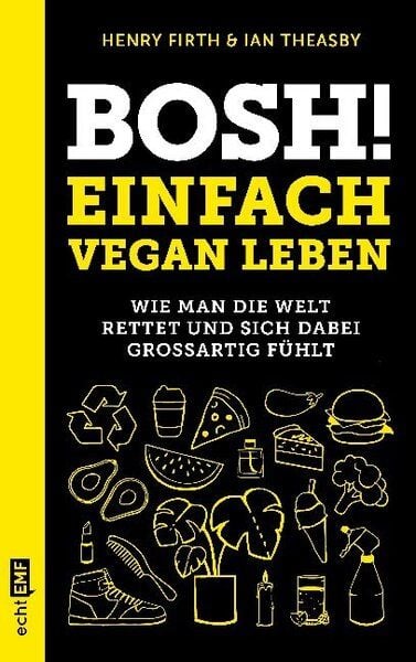 Firth, Henry;Theasby, Ian Bosh! Einfach vegan leben.      Wie man die Welt rettet und sich dabei großartig fühlt Firth, Henry;Theasby, Ian Bosh! Einfach vegan leben.      Wie man die Welt rettet und sich dabei großartig fühlt von Firth, Henry;Theasby, Ian