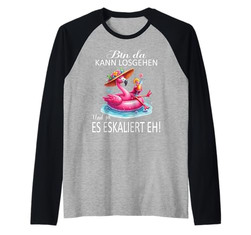 Bin da kann losgehen und ja es eskaliert eh Flamingo Frauen Raglan von Flamingo Partykostüm für Mädelsabend Partyshirt