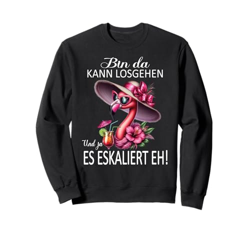 Bin da kann losgehen und ja es eskaliert eh Flamingo Frauen Sweatshirt von Flamingo Partykostüm für Mädelsabend Partyshirt