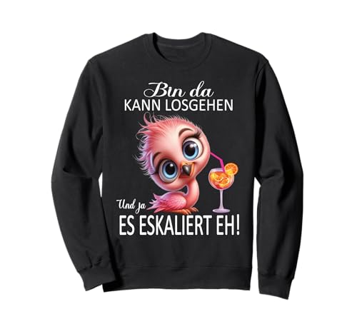 Bin da kann losgehen und ja es eskaliert eh Flamingo Frauen Sweatshirt von Flamingo Partykostüm für Mädelsabend Partyshirt