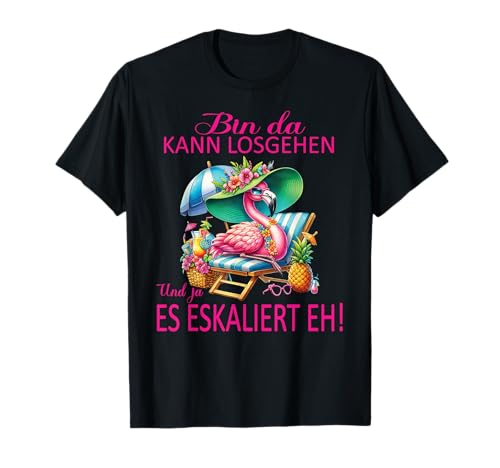 Bin da kann losgehen und ja es eskaliert eh Flamingo Frauen T-Shirt von Flamingo Partykostüm für Mädelsabend Partyshirt