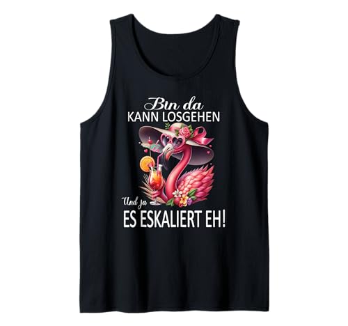 Bin da kann losgehen und ja es eskaliert eh Flamingo Frauen Tank Top von Flamingo Partykostüm für Mädelsabend Partyshirt