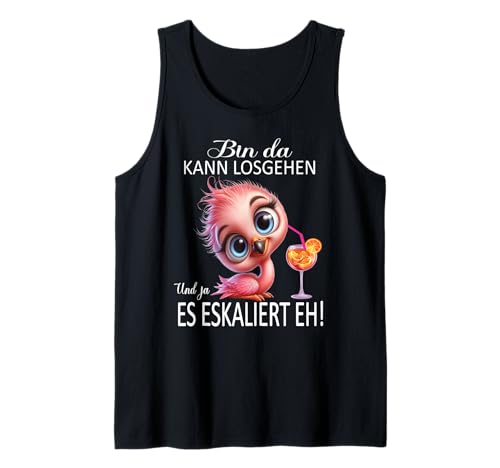 Bin da kann losgehen und ja es eskaliert eh Flamingo Frauen Tank Top von Flamingo Partykostüm für Mädelsabend Partyshirt