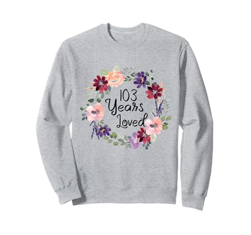 103 Years Loved Floral 103th Birthday Women 103 Years Loved Sweatshirt 103 Years Loved Floral 103th Birthday Women 103 Years Loved Sweatshirt von Floral 103 Years Old Gifts for Mom Grandma