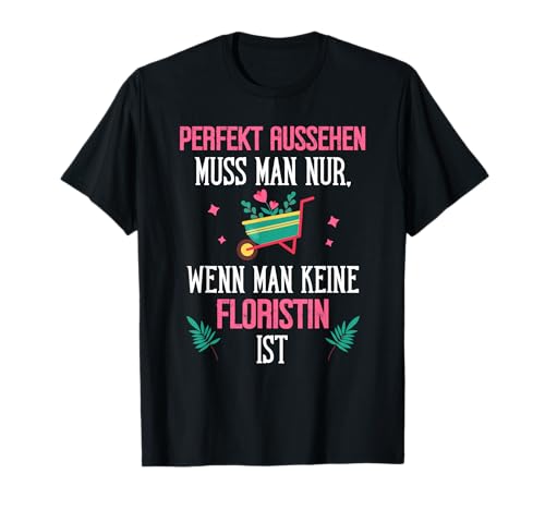 Perfekt Aussehen Muss Man Nur Wenn Man Keine Floristin Ist T-Shirt Perfekt Aussehen Muss Man Nur Wenn Man Keine Floristin Ist T-Shirt von Floristin Beruf Geschenke Perfekt Floristin Liebe