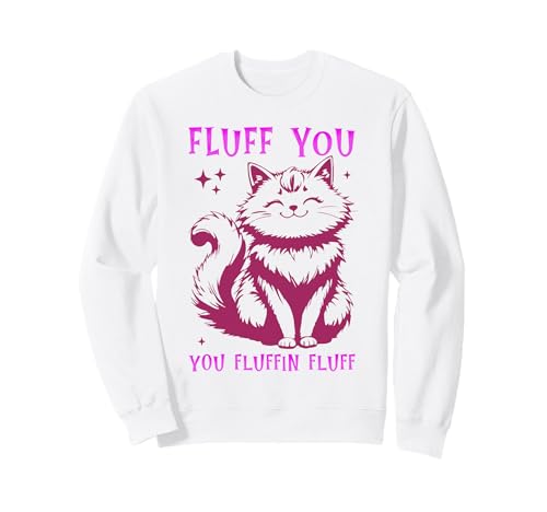 Fluff You You Fluffin Fluffin Shirt Cat Kitten Men Women Kids Sweatshirt von Fluff You You Fluffin Fluff Shirt Funny Cat Kitten
