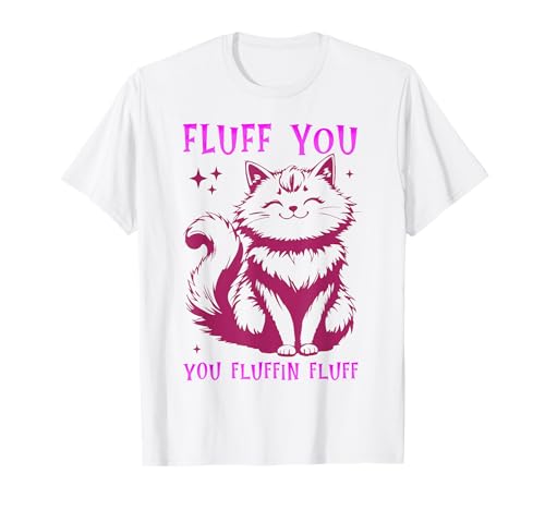 Fluff You You Fluffin Fluffin Shirt Cat Kitten Men Women Kids T-Shirt Fluff You You Fluffin Fluffin Shirt Cat Kitten Men Women Kids T-Shirt von Fluff You You Fluffin Fluff Shirt Funny Cat Kitten