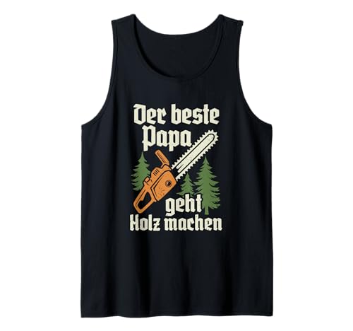 Herren Holzfäller Papa geht Holz Machen Kettensäge Waldarbeiter Tank Top Herren Holzfäller Papa geht Holz Machen Kettensäge Waldarbeiter Tank Top von Förster & Forstwirt Geschenke für Baumfäller