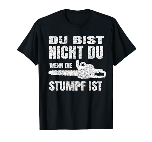 Du bist nicht Du wenn die Kettensäge stumpf ist T-Shirt Du bist nicht Du wenn die Kettensäge stumpf ist T-Shirt von Holzfäller shirts & Geschenke für Förster
