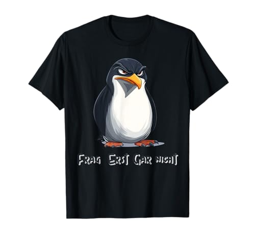 Frag erst gar nicht, lustiger Pinguin, Sprüche Herren, Damen T-Shirt von Frag erst gar nicht, lustiger Pinguin, d.b.A.i.