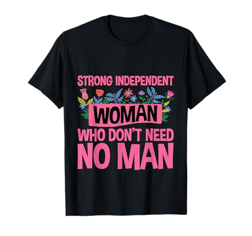Strong Independent Woman Who Don't Need No Man --- T-Shirt Strong Independent Woman Who Don't Need No Man --- T-Shirt von Frau FH