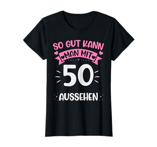 50. Geburtstag So gut kann man mit 50 aussehen T-Shirt 50. Geburtstag So gut kann man mit 50 aussehen T-Shirt von Frauen Mädchen Geburtstag Geschenk