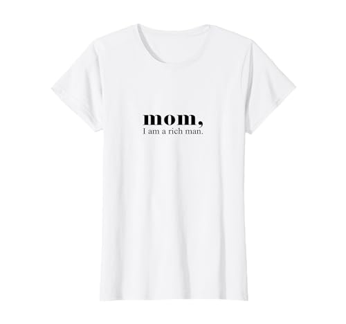 Mom I Am A Rich Man – Feminismus Female Power Spruch T-Shirt Mom I Am A Rich Man – Feminismus Female Power Spruch T-Shirt von Feministische Sprüche & Female Empowerment Zitate