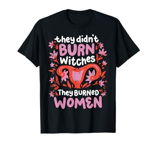 They Didn't Burn Witches They Burned Women Aktivist T-Shirt They Didn't Burn Witches They Burned Women Aktivist T-Shirt von Frauenrechte Geschlechtergleichheit Feminist